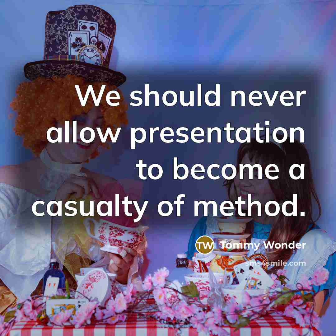 “We should never allow presentation to become a casualty of method.” quote by Tommy Wonder