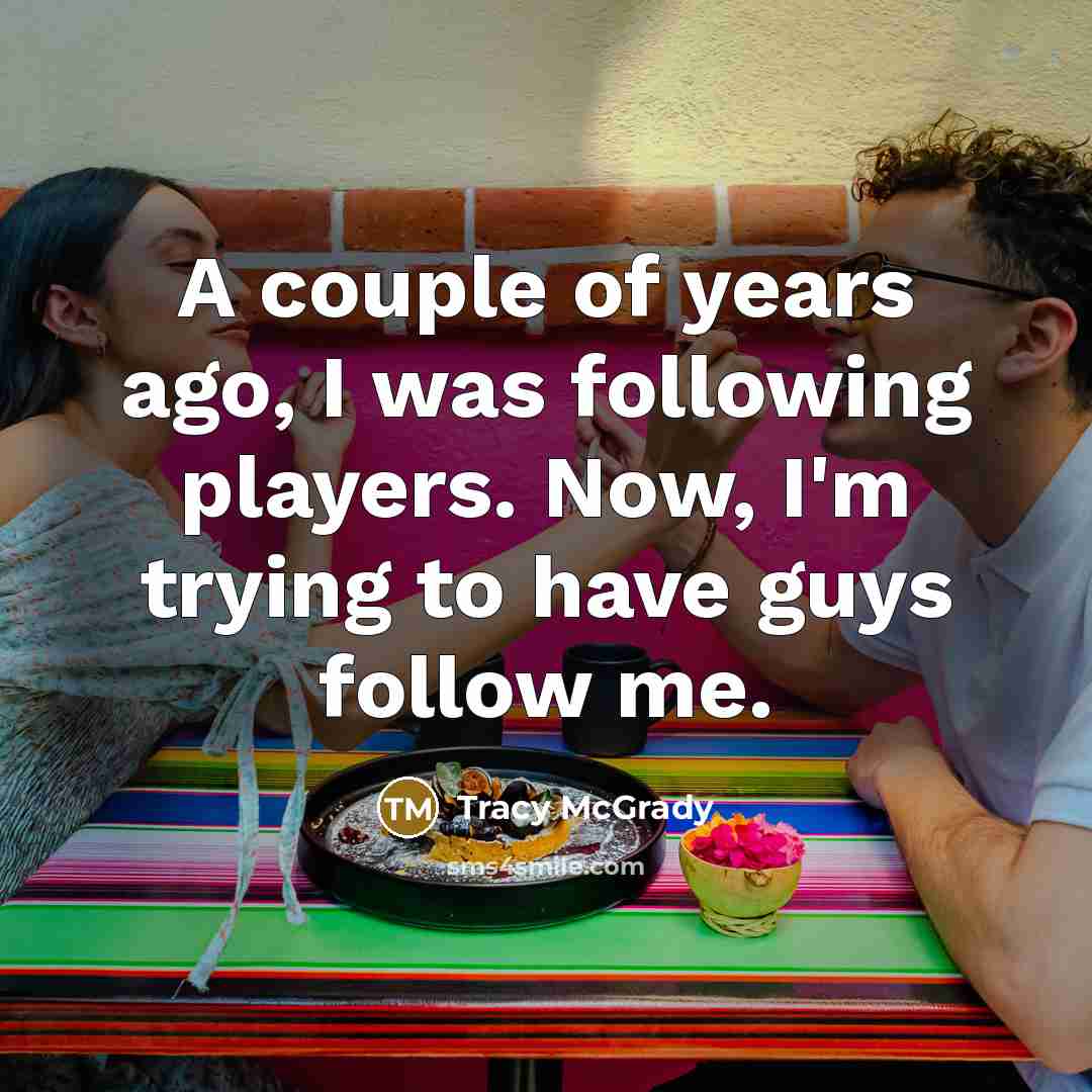 “A couple of years ago, I was following players. Now,…” quote by Tracy McGrady