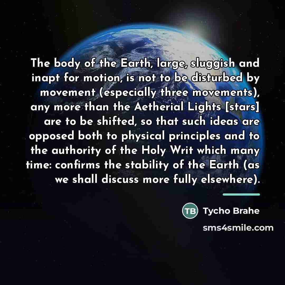 “The body of the Earth, large, sluggish and inapt for…” quote by Tycho Brahe