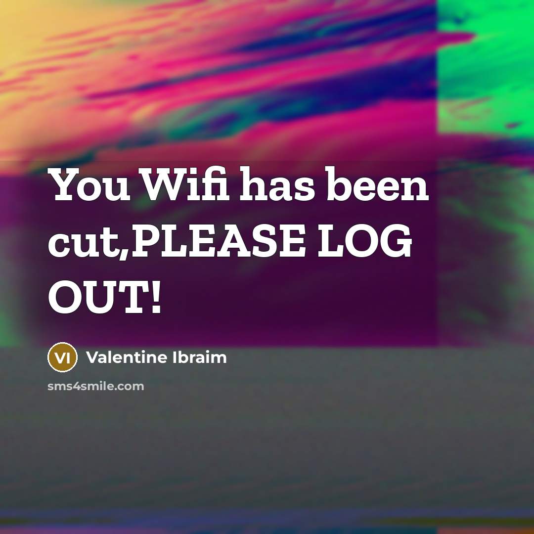 “You Wifi has been cut,PLEASE LOG OUT!” quote by Valentine Ibraim