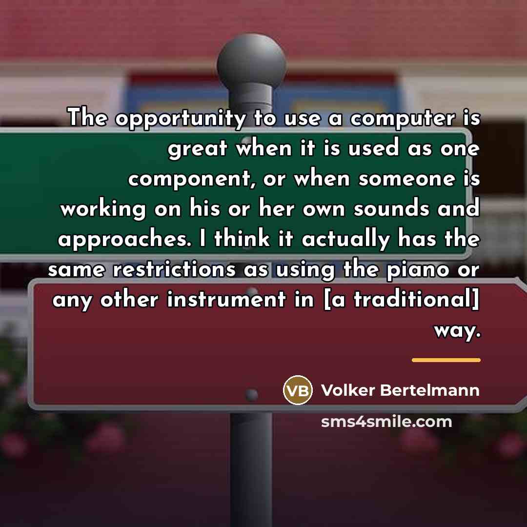 “The opportunity to use a computer is great when it…” quote by Volker Bertelmann
