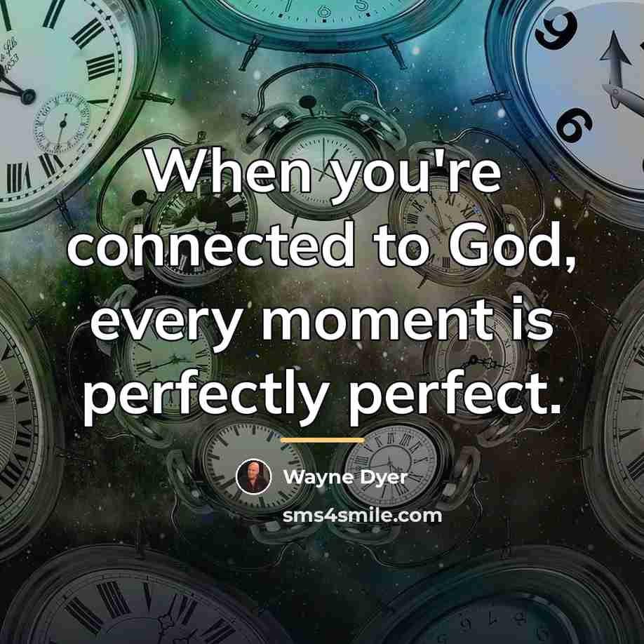 “When you're connected to God, every moment is perfectly perfect.…” quote by Wayne Dyer