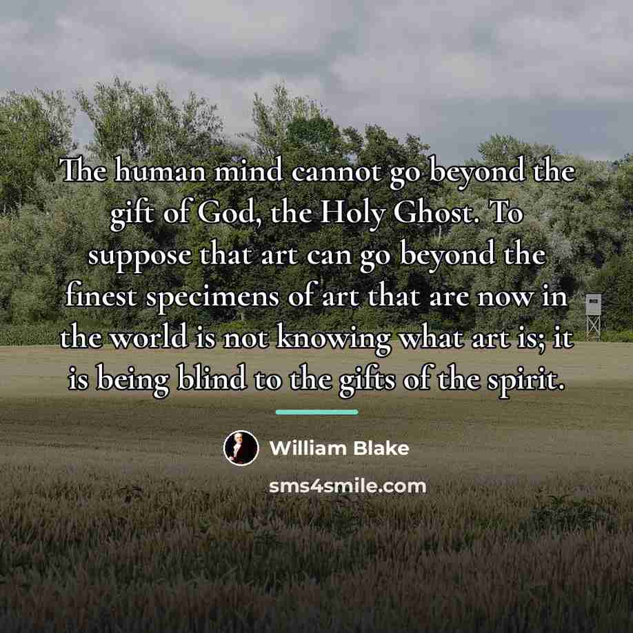 “The human mind cannot go beyond the gift of God,…” quote by William Blake
