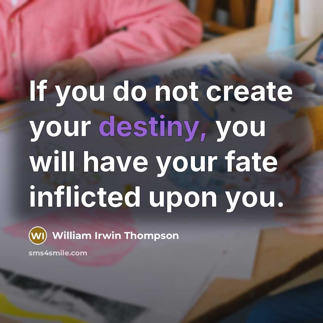 “If you do not create your destiny, you will have…” quote by William Irwin Thompson