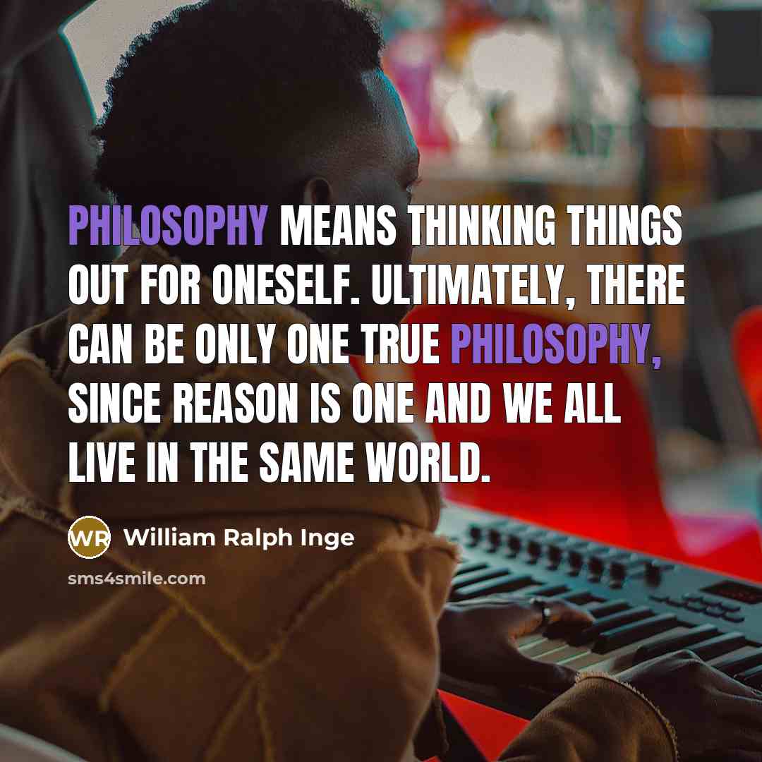 “Philosophy means thinking things out for oneself. Ultimately, there can…” quote by William Ralph Inge