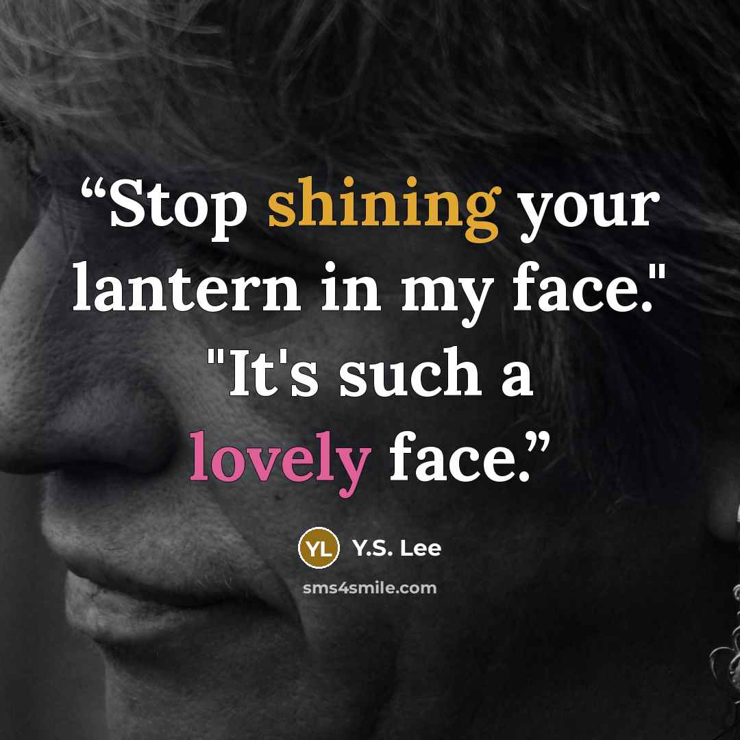 “Stop shining your lantern in my face." "It's such a lovely face.” quote by Y.S. Lee