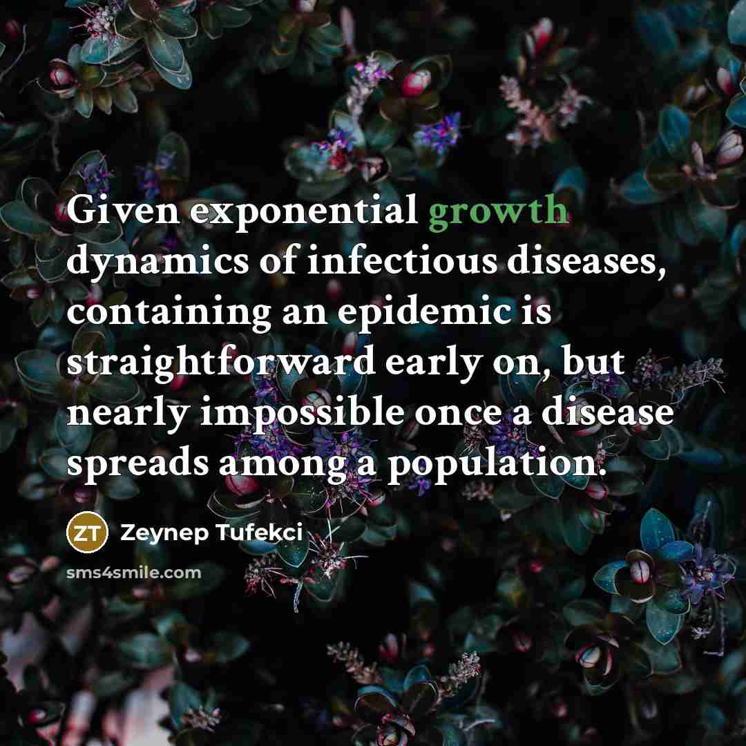 “Given exponential growth dynamics of infectious diseases, containing an epidemic…” quote by Zeynep Tufekci