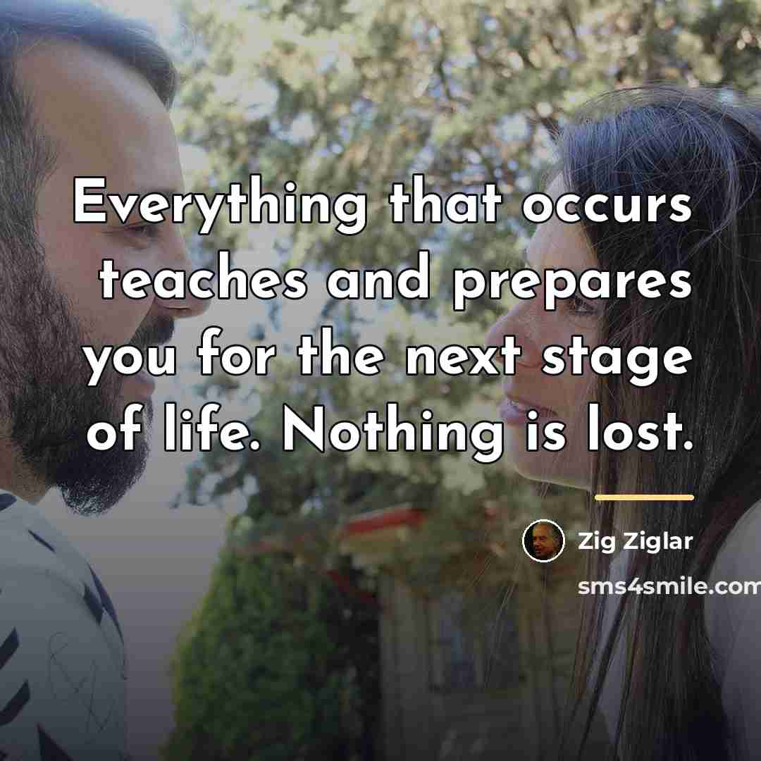 “Everything that occurs teaches and prepares you for the next…” quote by Zig Ziglar