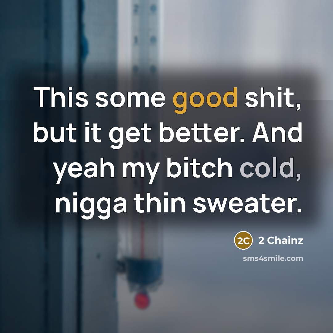 “This some good shit, but it get better. And yeah…” quote by 2 Chainz