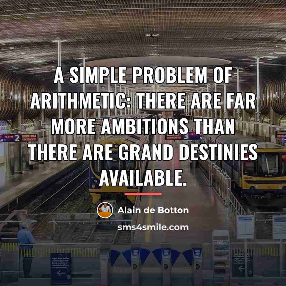 “A simple problem of arithmetic: there are far more ambitions…” quote by Alain de Botton