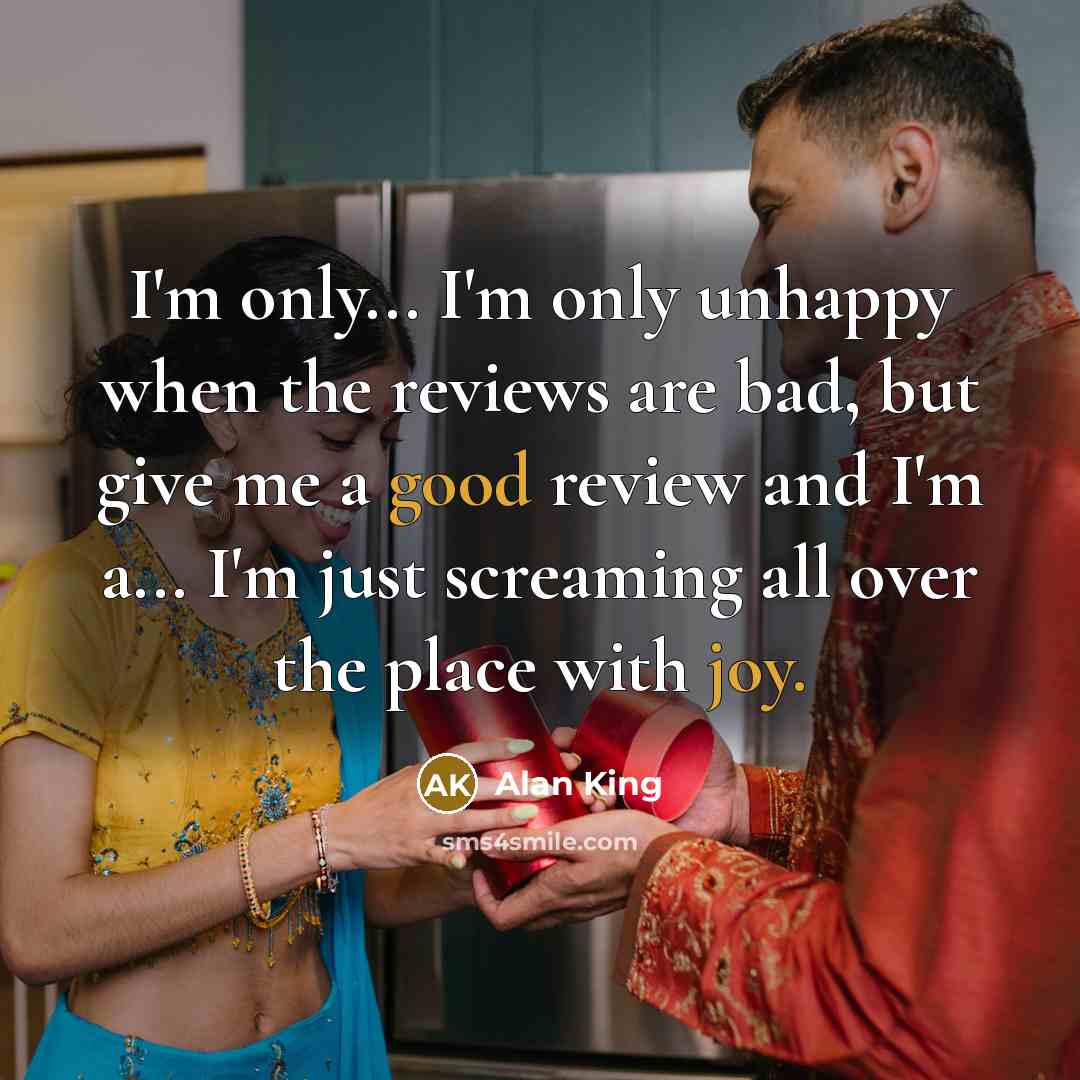 “I'm only... I'm only unhappy when the reviews are bad,…” quote by Alan King
