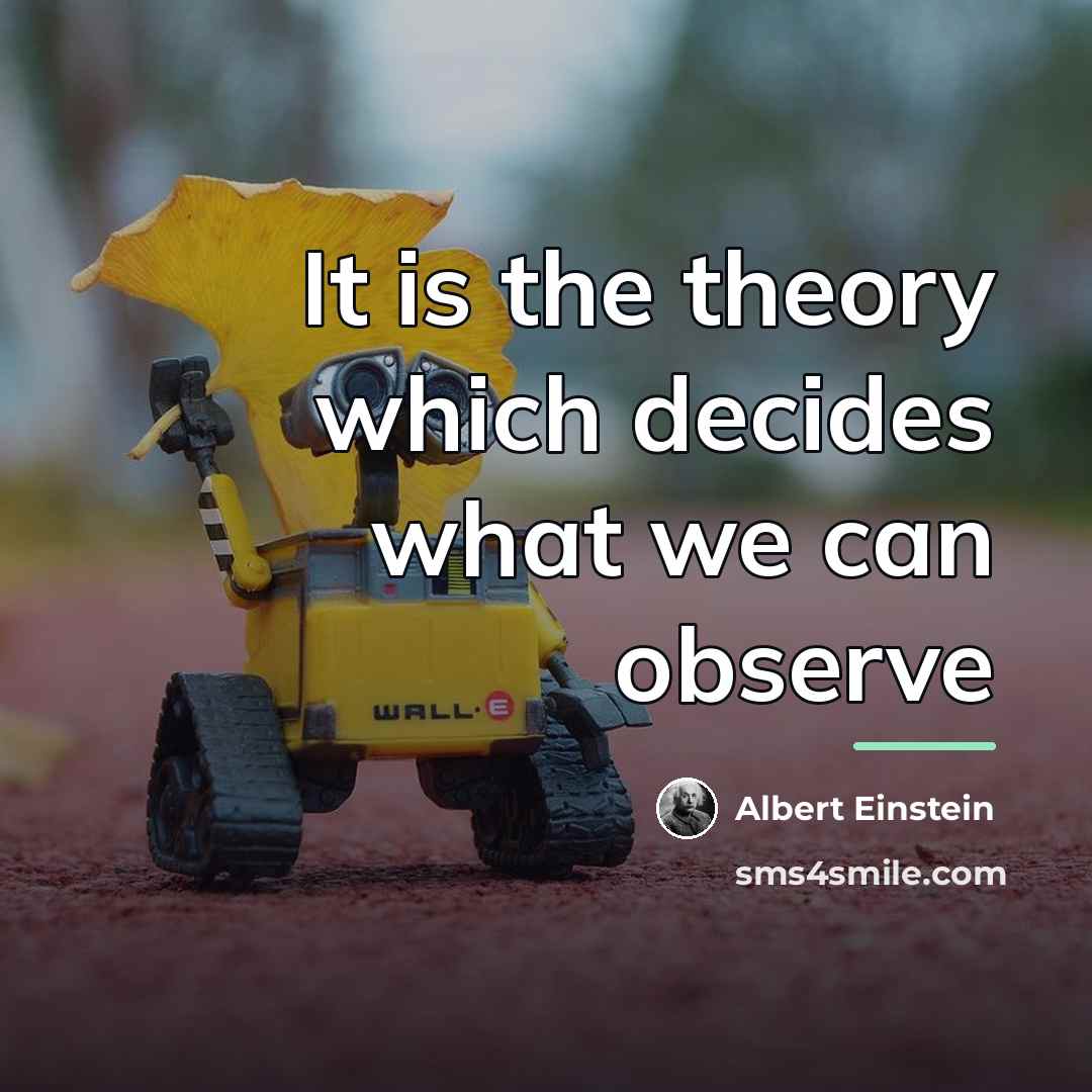 “It is the theory which decides what we can observe…” quote by Albert Einstein