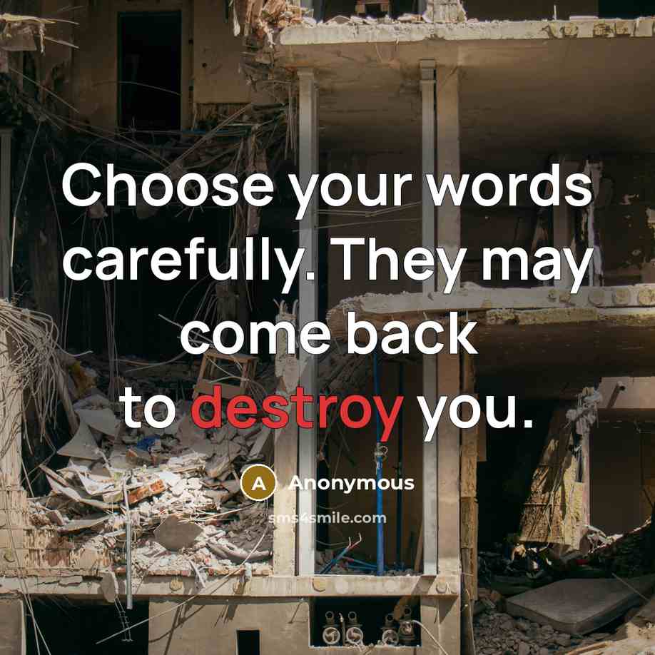 “Choose your words carefully. They may come back to destroy…” quote by Anonymous