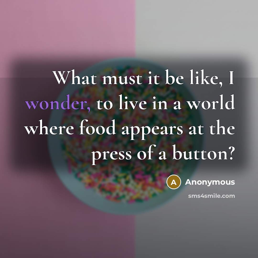 “What must it be like, I wonder, to live in…” quote by Anonymous
