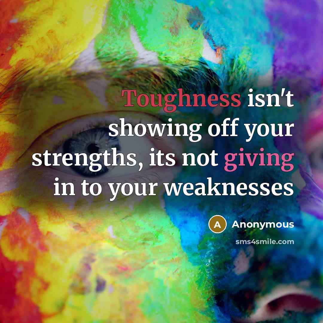 “Toughness isn't showing off your strengths, its not giving in…” quote by Anonymous