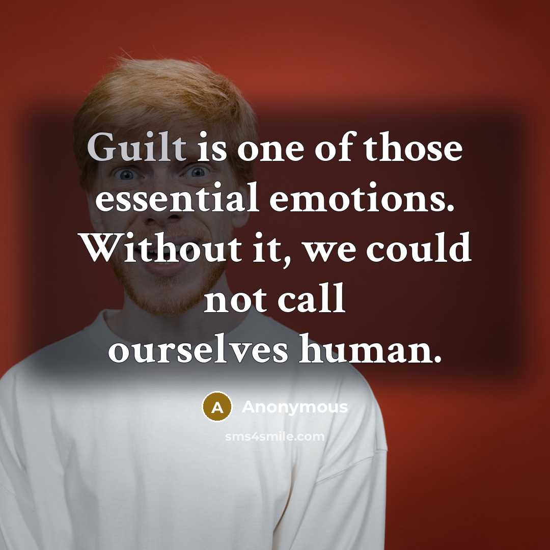 “Guilt is one of those essential emotions. Without it, we…” quote by Anonymous