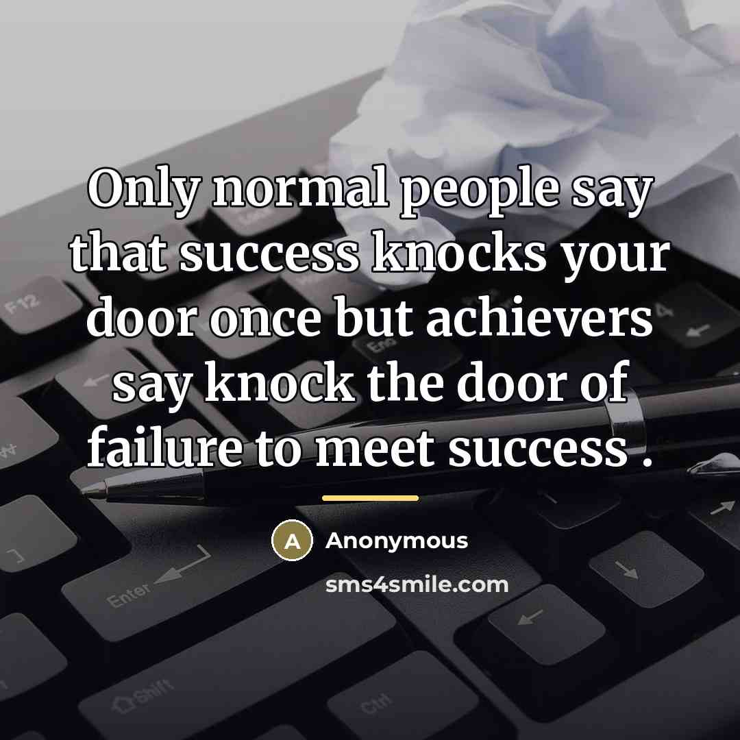 “Only normal people say that success knocks your door once…” quote by Anonymous