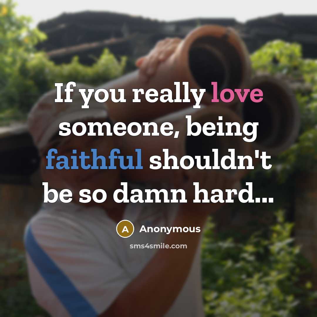 “If you really love someone, being faithful shouldn't be so damn hard...” quote by Anonymous