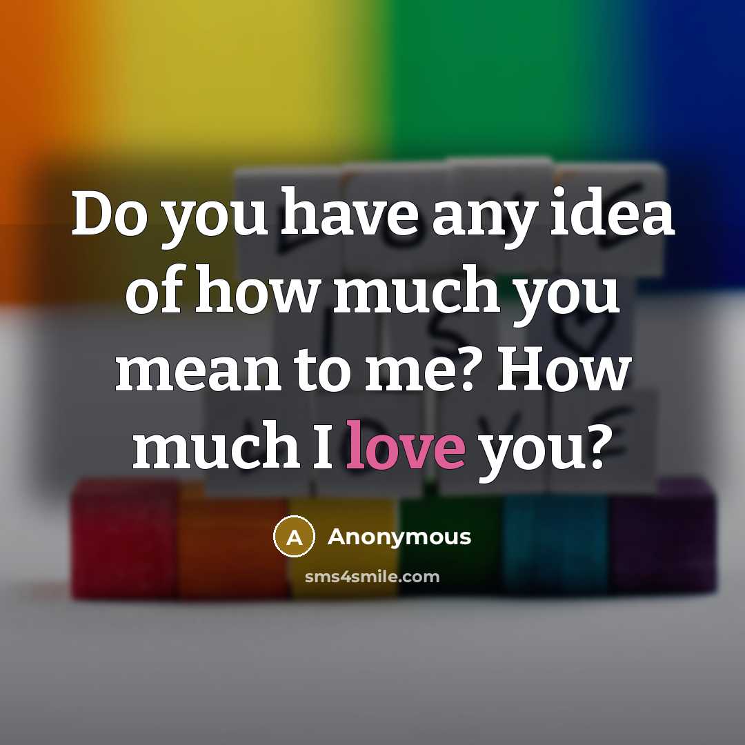 “Do you have any idea of how much you mean…” quote by Anonymous