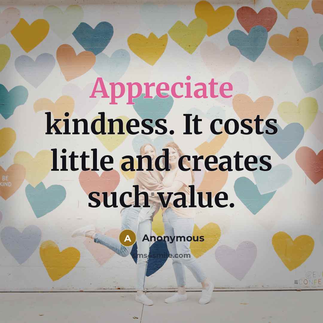 “Appreciate kindness. It costs little and creates such value.…” quote by Anonymous