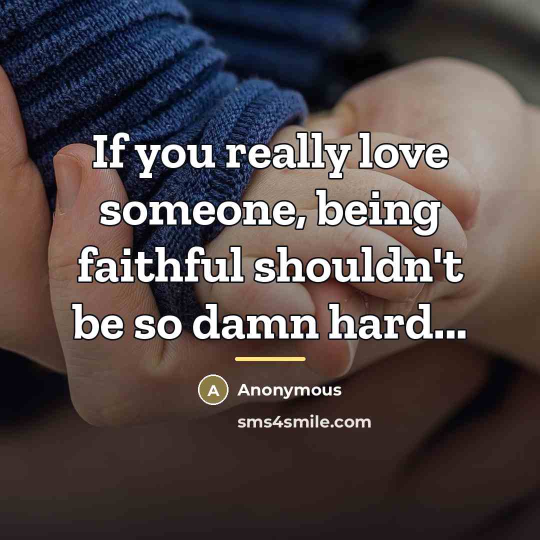 “If you really love someone, being faithful shouldn't be so damn hard...” quote by Anonymous