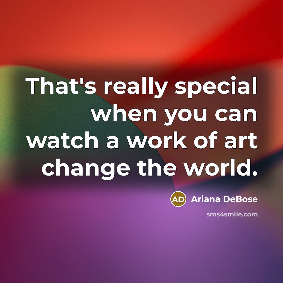 “That's really special when you can watch a work of…” quote by Ariana DeBose