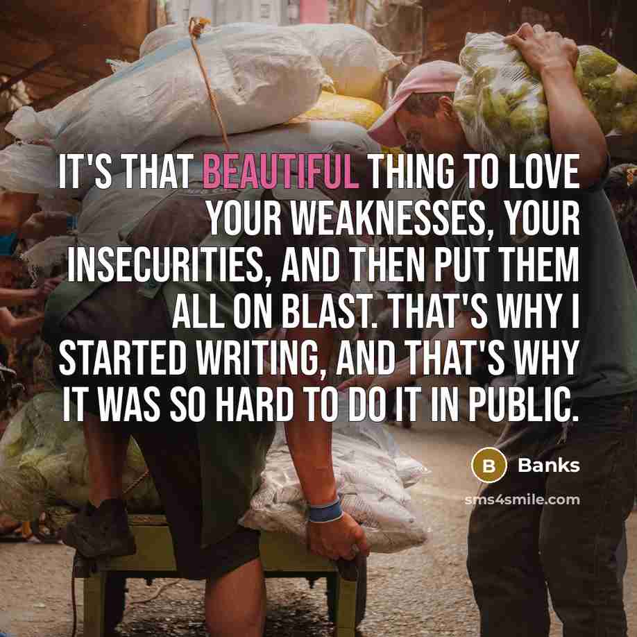 “It's that beautiful thing to love your weaknesses, your insecurities,…” quote by Banks