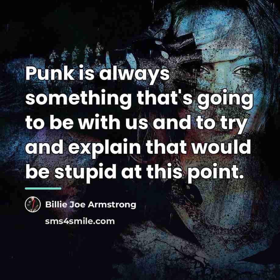 “Punk is always something that's going to be with us…” quote by Billie Joe Armstrong