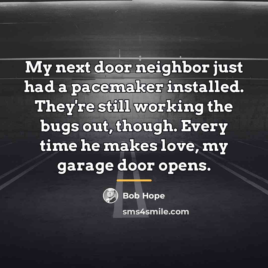 “My next door neighbor just had a pacemaker installed. They're…” quote by Bob Hope