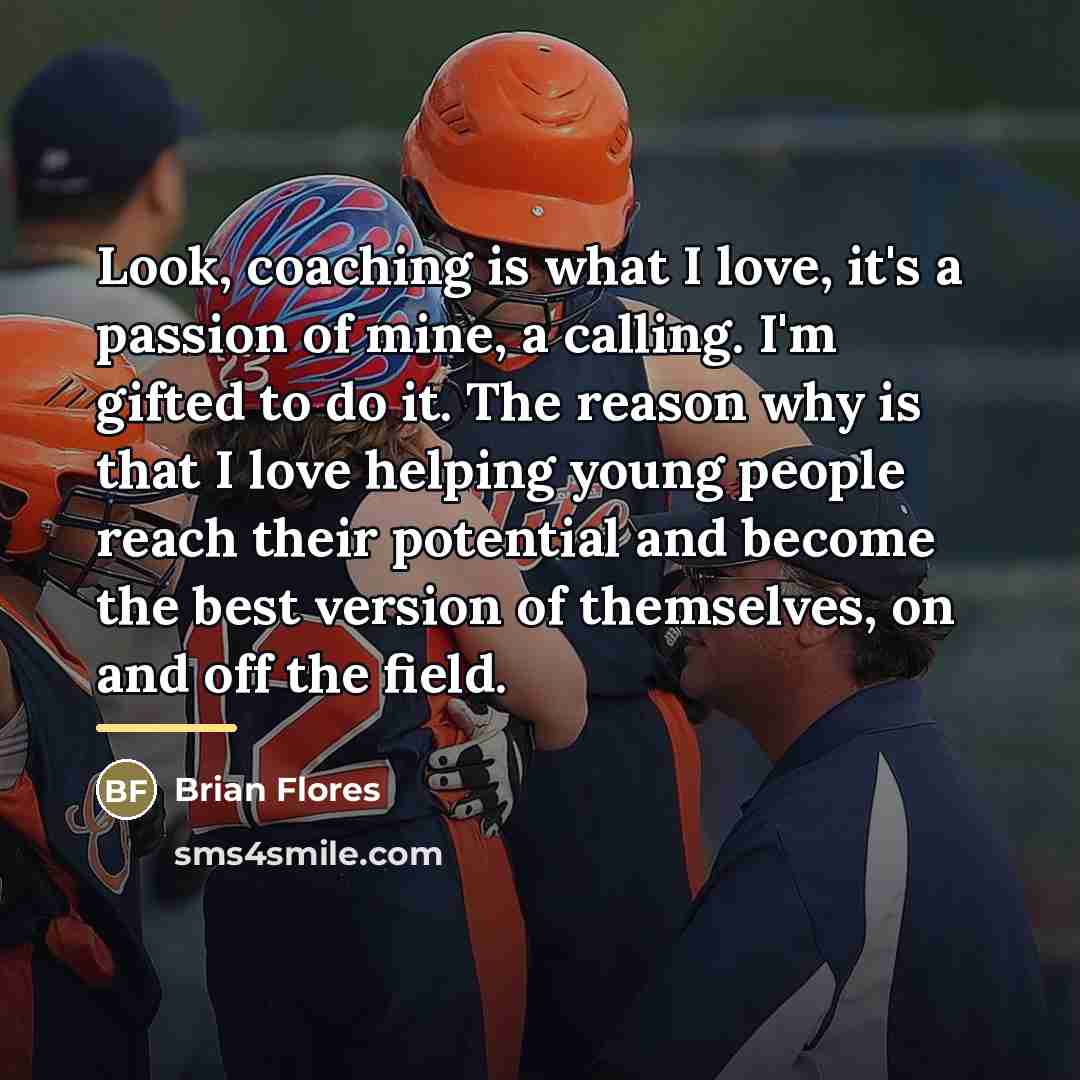 “Look, coaching is what I love, it's a passion of…” quote by Brian Flores