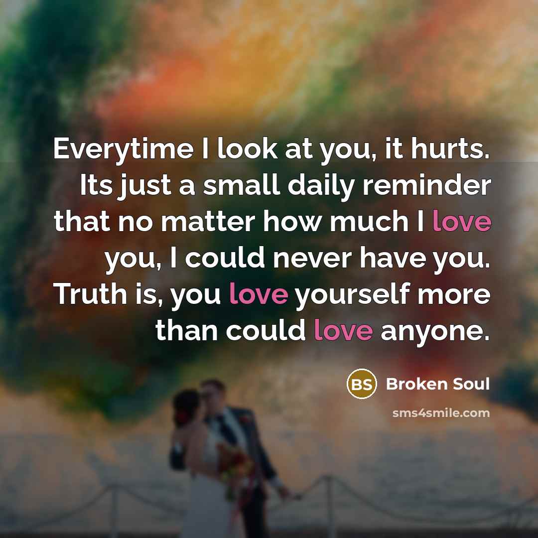 “Everytime I look at you, it hurts. Its just a…” quote by Broken Soul