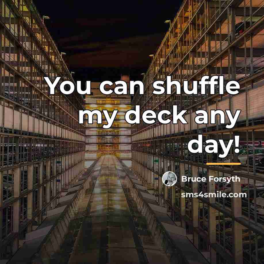 “You can shuffle my deck any day!…” quote by Bruce Forsyth
