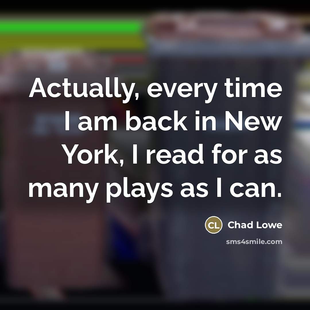 “Actually, every time I am back in New York, I…” quote by Chad Lowe