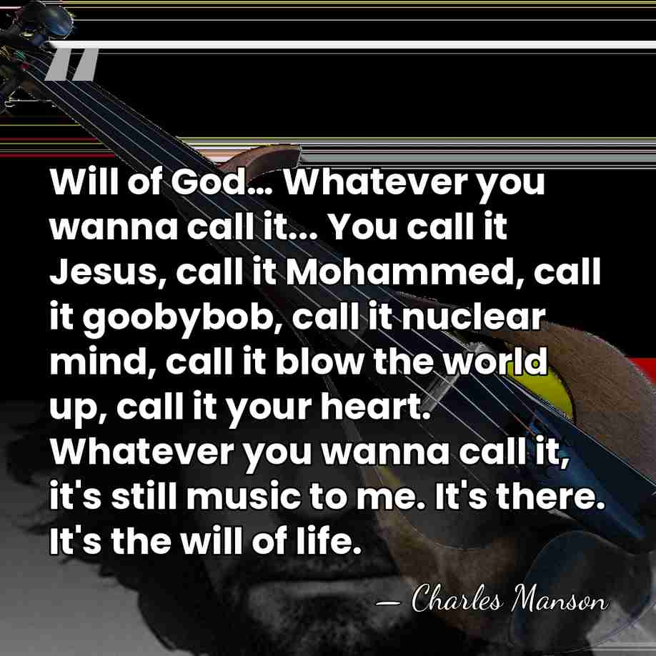 Will of God… Whatever you wanna call it... You call it Jesus,&hellip; - Charles Manson