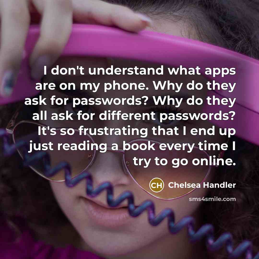 “I don't understand what apps are on my phone. Why…” quote by Chelsea Handler