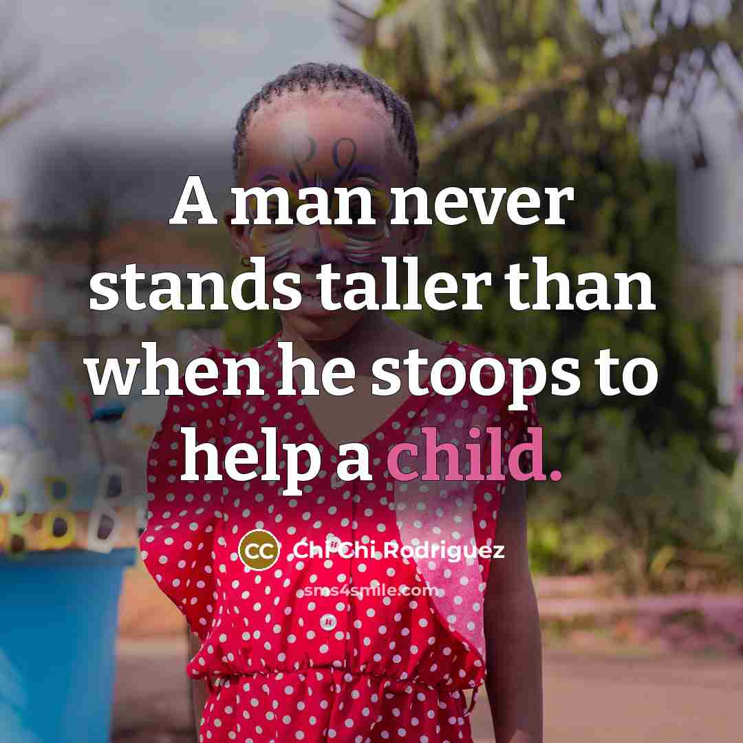 “A man never stands taller than when he stoops to…” quote by Chi Chi Rodriguez