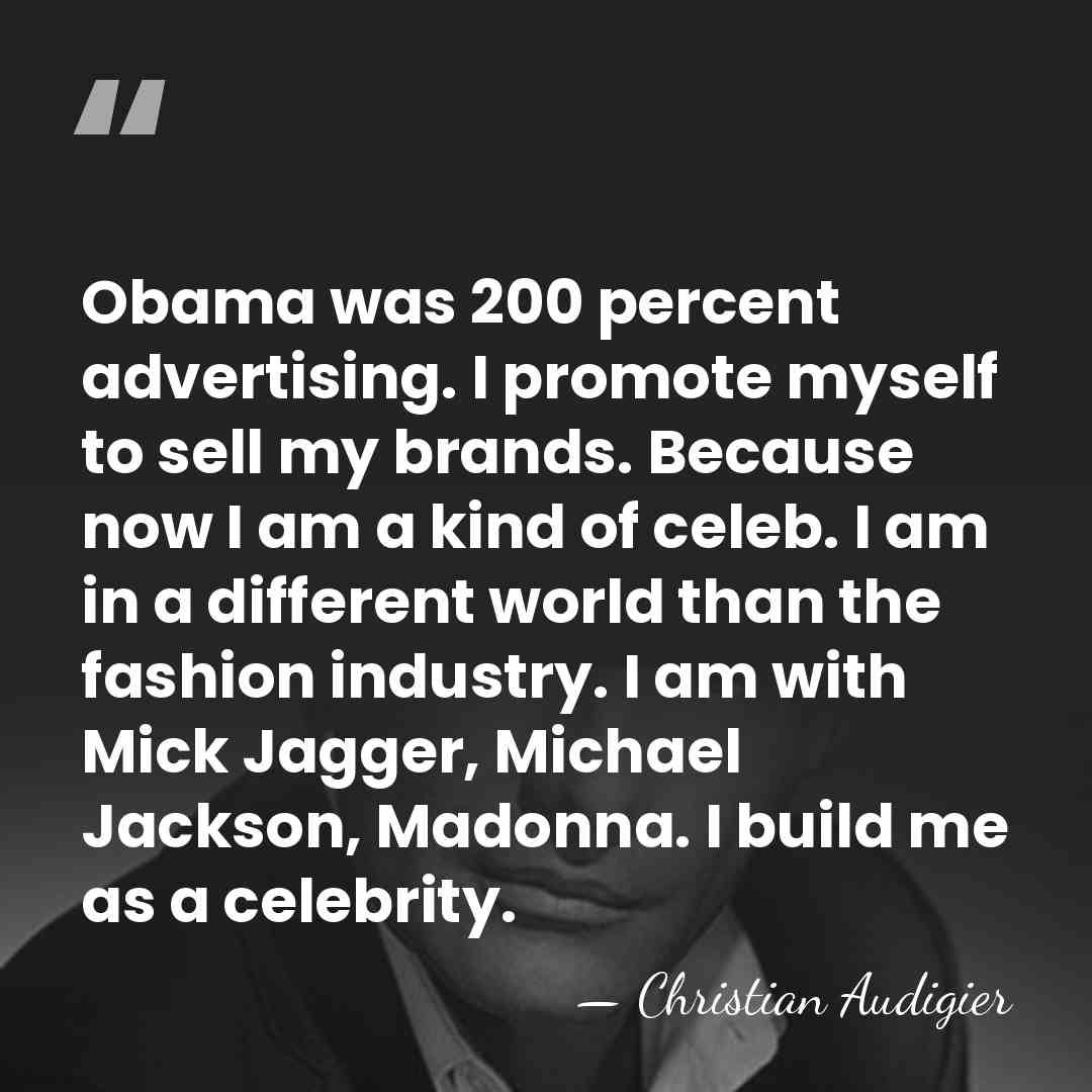 Obama was 200 percent advertising. I promote myself to sell my brands.&hellip; - Christian Audigier