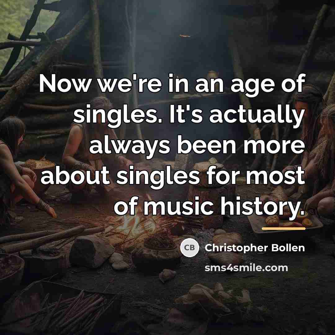 “Now we're in an age of singles. It's actually always…” quote by Christopher Bollen