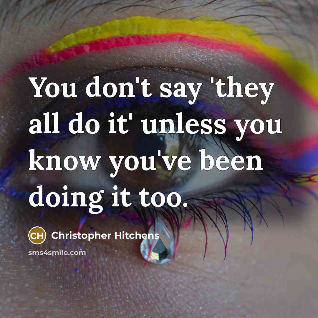 “You don't say 'they all do it' unless you know…” quote by Christopher Hitchens