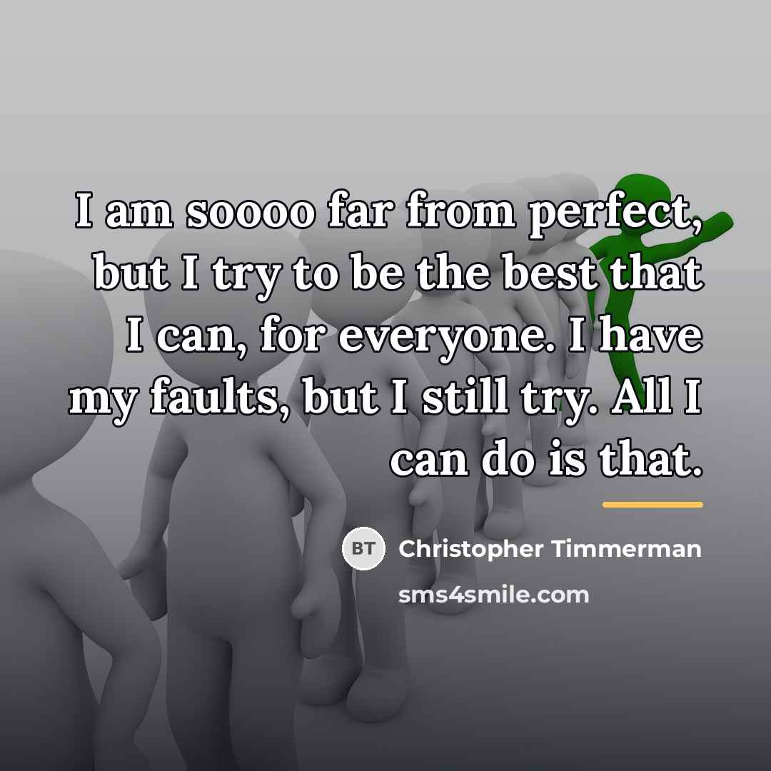 “I am soooo far from perfect, but I try to…” quote by Christopher Timmerman