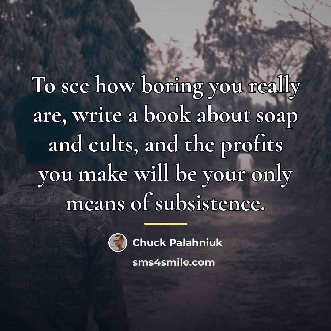 “To see how boring you really are, write a book…” quote by Chuck Palahniuk