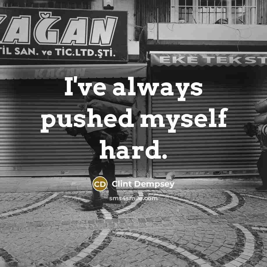 “I've always pushed myself hard.…” quote by Clint Dempsey