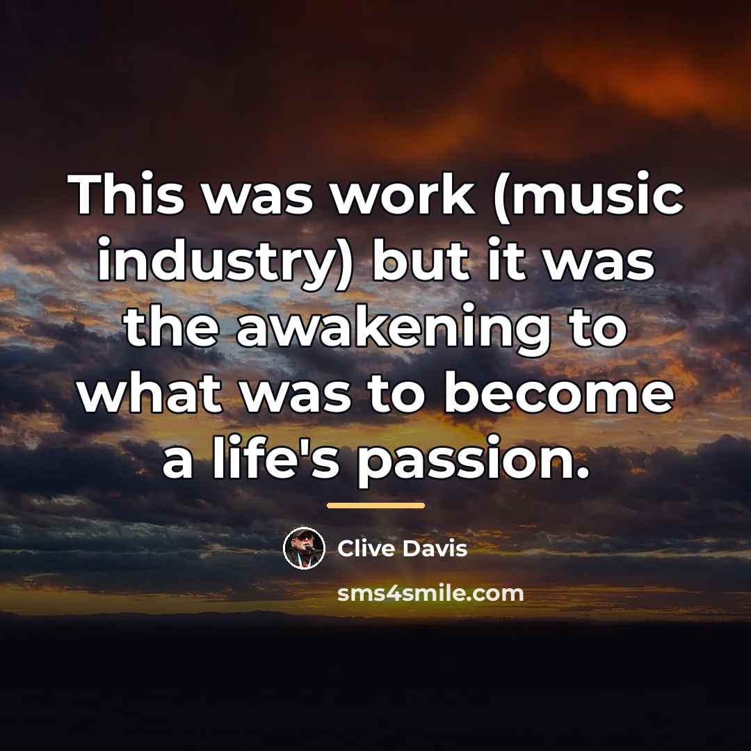 “This was work (music industry) but it was the awakening…” quote by Clive Davis