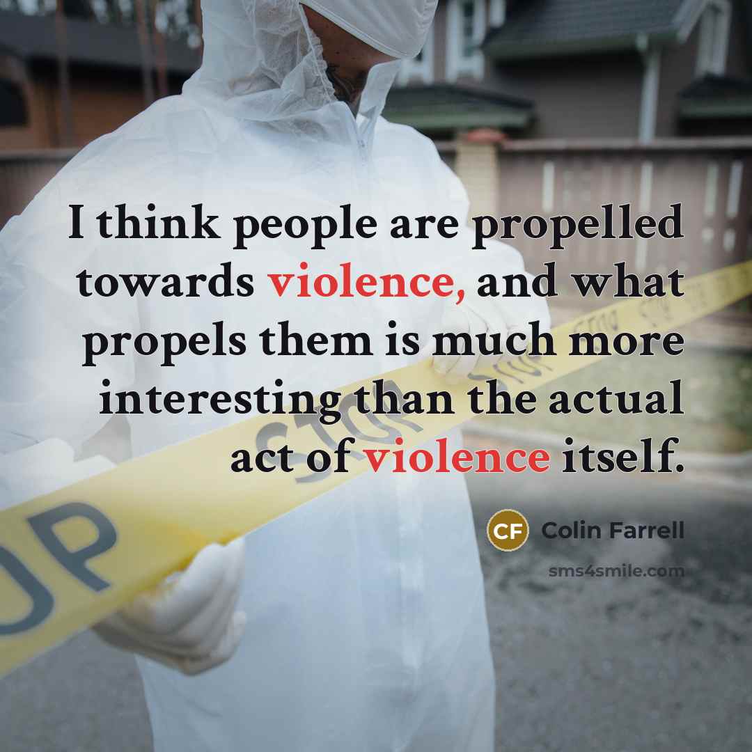 “I think people are propelled towards violence, and what propels…” quote by Colin Farrell