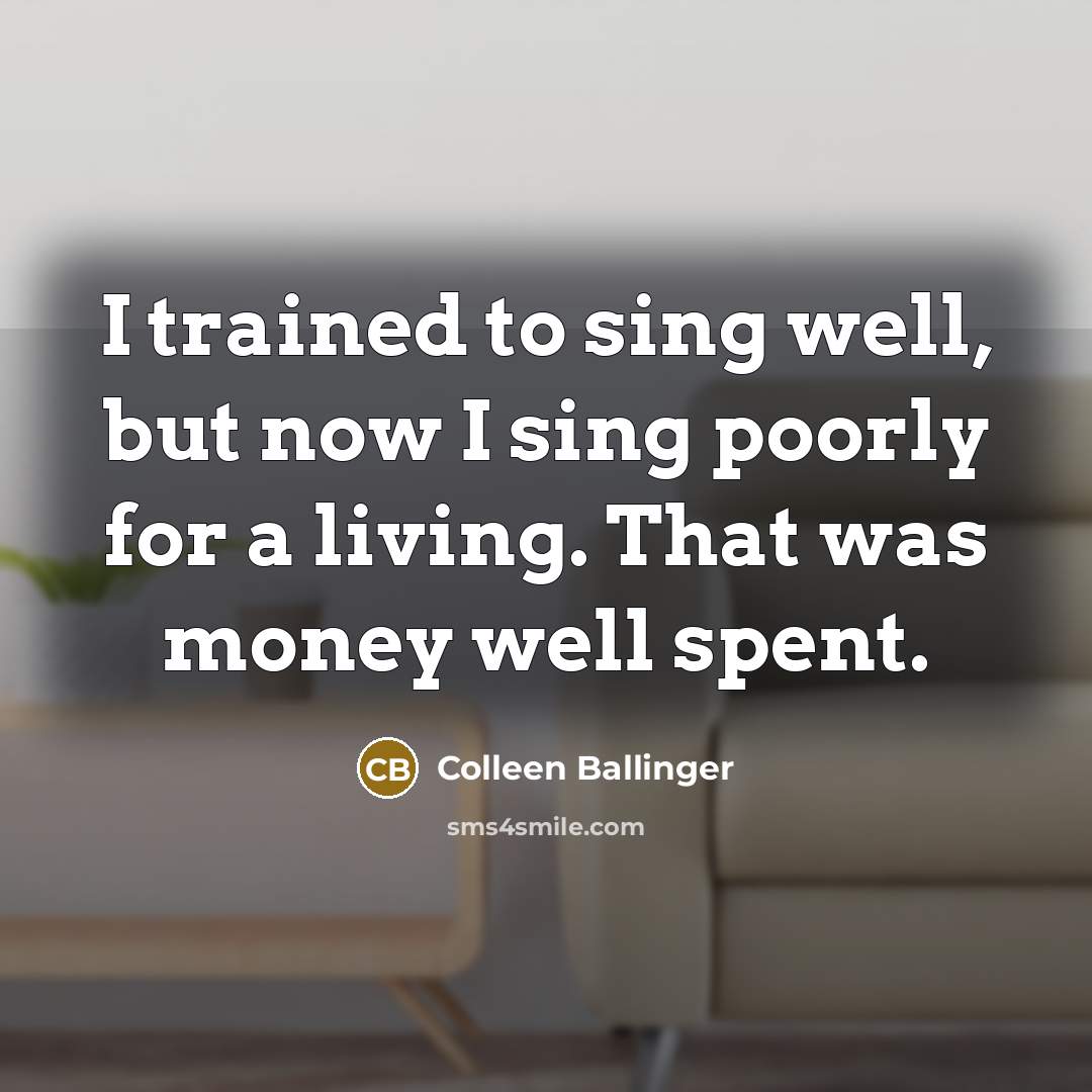 “I trained to sing well, but now I sing poorly…” quote by Colleen Ballinger