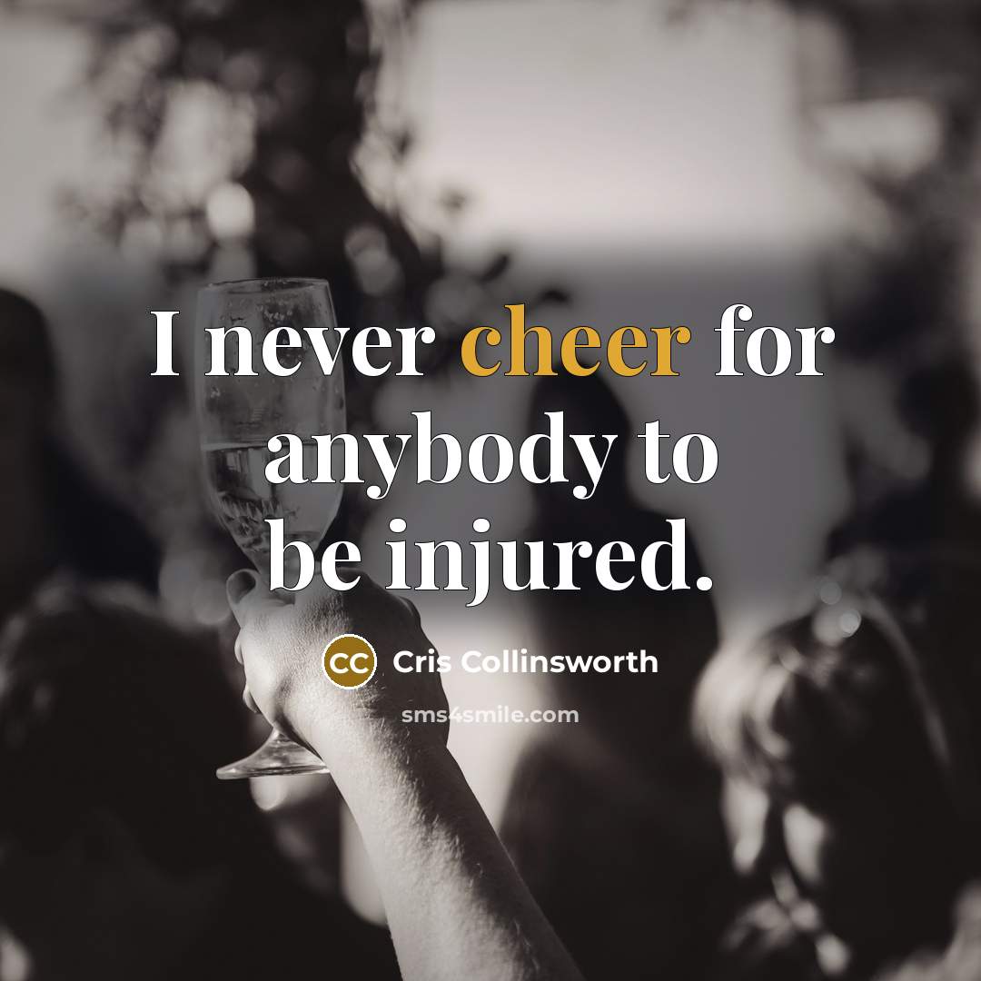 “I never cheer for anybody to be injured.…” quote by Cris Collinsworth