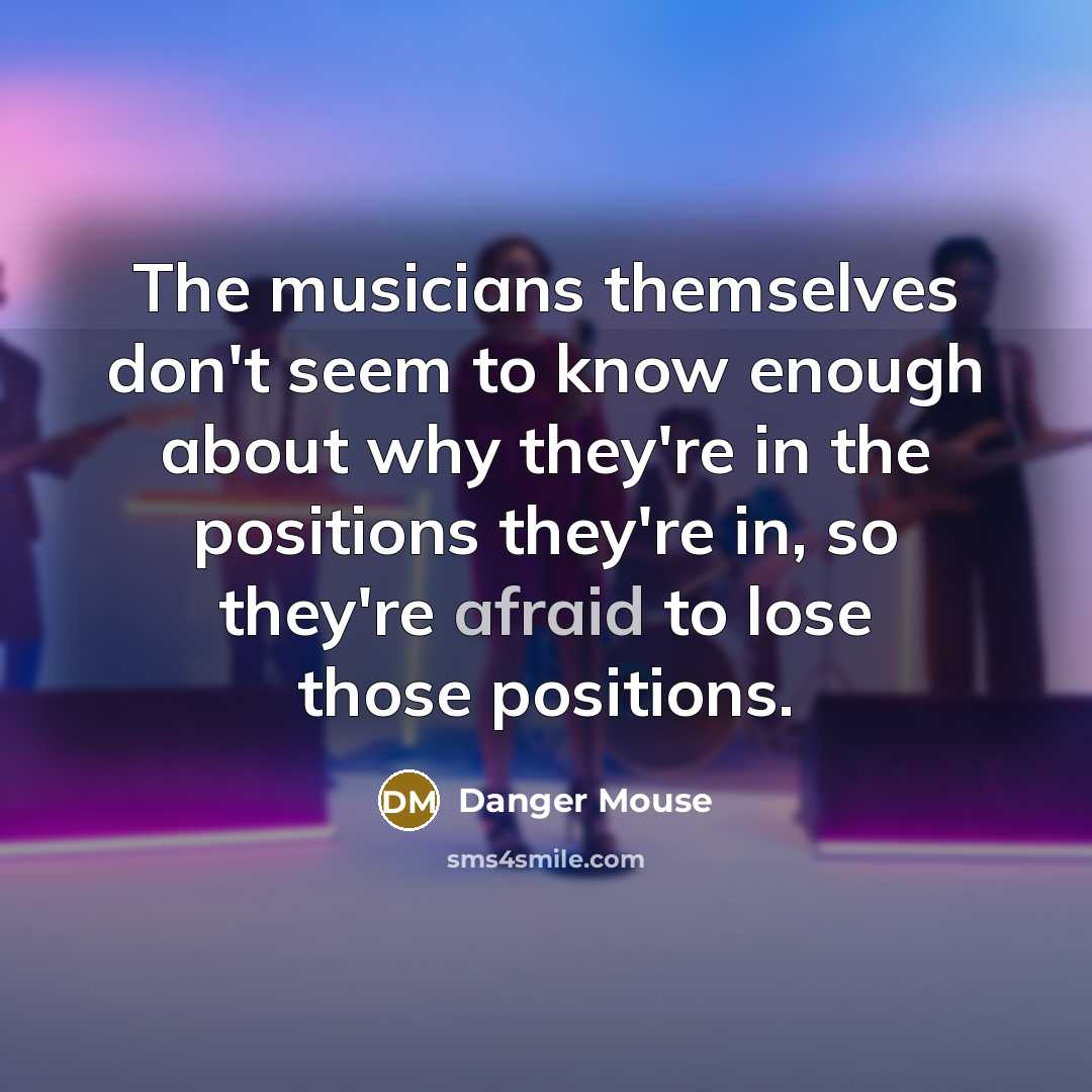 “The musicians themselves don't seem to know enough about why…” quote by Danger Mouse