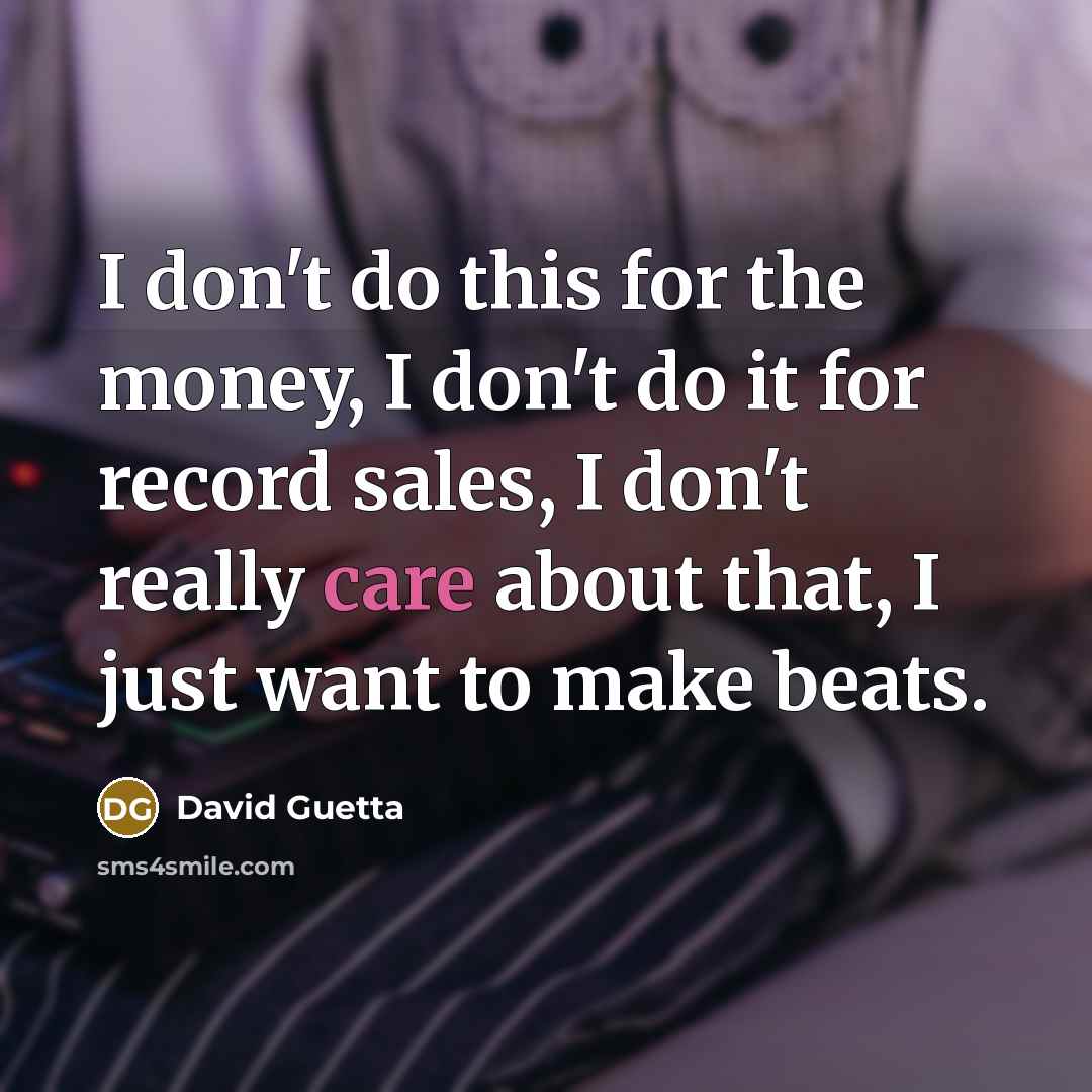 “I don't do this for the money, I don't do…” quote by David Guetta