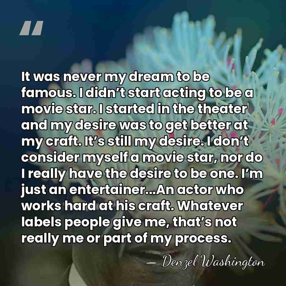 It was never my dream to be famous. I didn’t start acting&hellip; - Denzel Washington