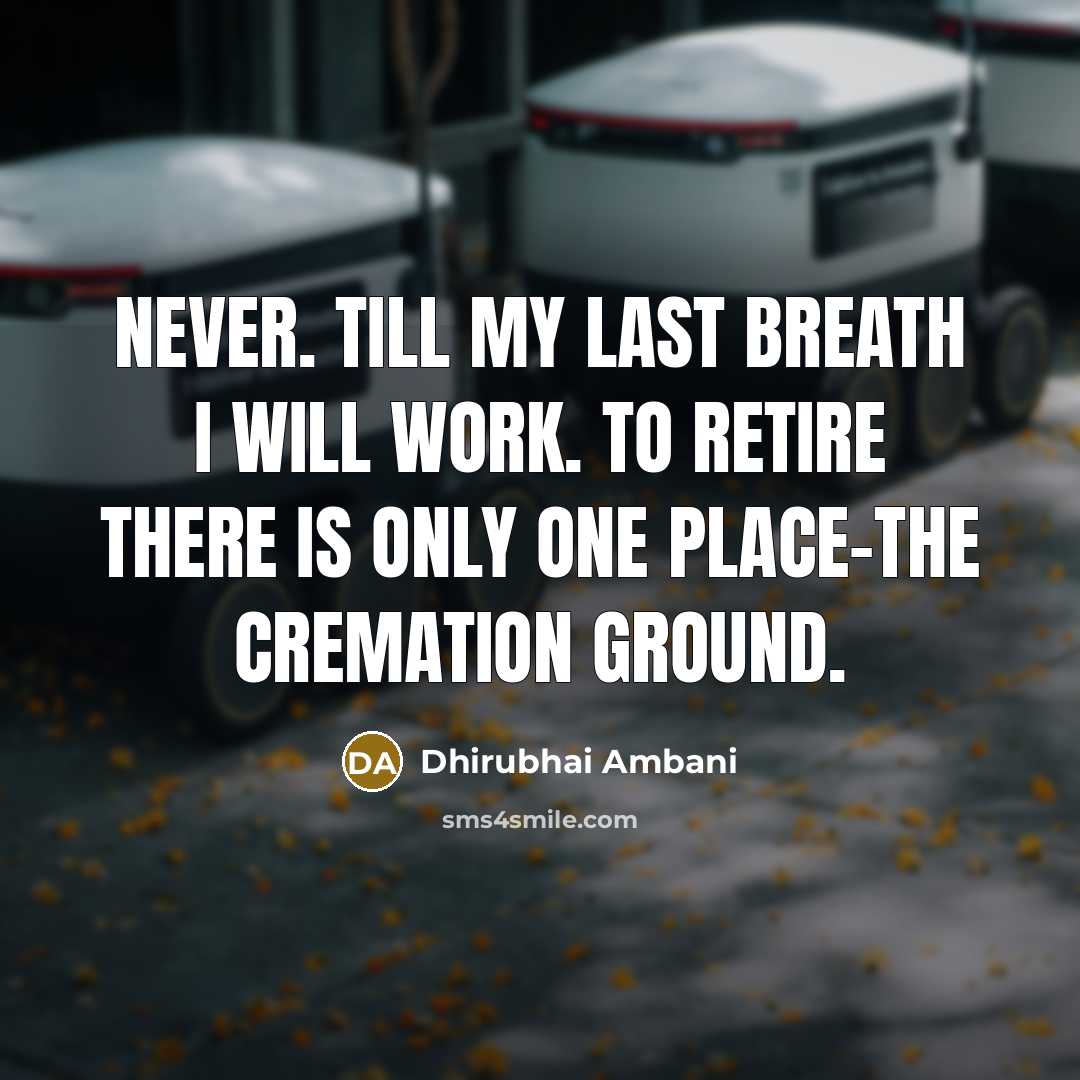 “Never. Till my last breath I will work. To retire…” quote by Dhirubhai Ambani